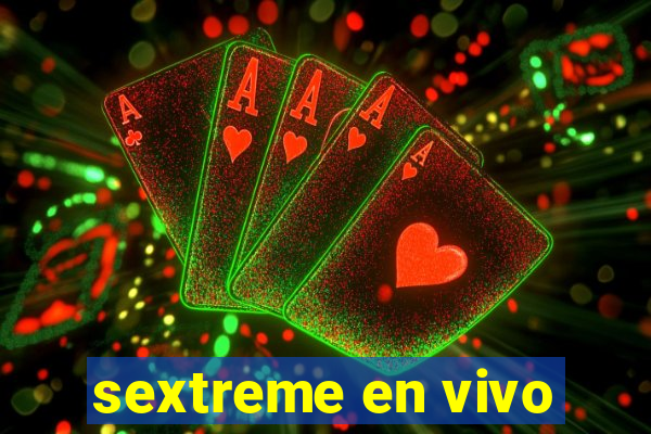 sextreme en vivo